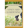 The Complete Guide to Vineyard Gardening: The Step by Step Guide To Starting A Vineyard