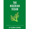 The Nigerian Vegan: A Cookbook Of Vegan Recipes For Black Men