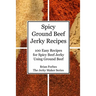 Spicy Ground Beef Jerky Recipes: 100 Easy Recipes for Spicy Beef Jerky Using Ground Beef