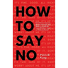 How To Say No: Stand Your Ground, Assert Yourself, and Make Yourself Be Seen