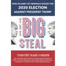 The Big Steal: How an Army of Criminals Rigged the 2020 Election Against President Trump