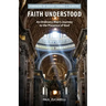 Faith Understood: An Ordinary Man's Journey to the Presence of God