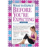What to Expect Before You're Expecting: The Complete Guide to Getting Pregnant