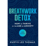 Breathwork Detox: How to Thrive in the Age of Anxiety