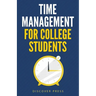 Time Management for College Students: How to Create Systems for Success, Exceed Your Goals, and Balance College Life