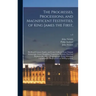The Progresses, Processions, and Magnificent Festivities, of King James the First,: His Royal Consort, Family, and Court, Collected From Original Manu