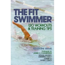 The Fit Swimmer: 120 Workouts & Training Tips
