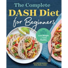 The Complete Dash Diet for Beginners: The Essential Guide to Lose Weight and Live Healthy