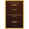 Flowers: Their Origin, Shapes, Perfumes and Colors