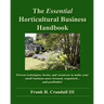 The Essential Horticultural Business Handbook: Proven techniques, forms, and resources to make your small business more focused, organized...and profi