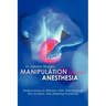 Manipulation Under Anesthesia: Rediscovering an Effective, Safe, Non-Surgical, Non-Invasive, Pain Relieving Procedure