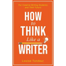 How to Think Like a Writer: For Creative Writing Students and Their Tutors