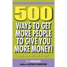500 Ways to Get More People to Give You More Money!