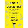 Not a Scientist: How Politicians Mistake, Misrepresent, and Utterly Mangle Science