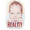 Alternate Reality: The Mostly True Story of How I Became a Sociopath or a Comical Look at My Messed Up Life