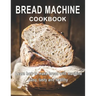 Bread Machine Cookbook: Learn how to make bread with machine Easy, tast ty and healthy