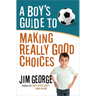 A Boy's Guide to Making Really Good Choices