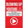 The Ultimate Beginners Guide to Blowing Up on YouTube in 2019: How to Use Social Media Marketing and Facebook Advertising to Become an Influencer and