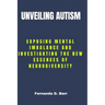 Unveiling Autism: Exposing Mental imbalance and Investigating the New Essences of Neurodiversity