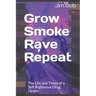 Grow Smoke Rave Repeat: The Life and Times of a Self-Righteous Drug Dealer