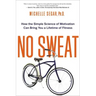 No Sweat: How the Simple Science of Motivation Can Bring You a Lifetime of Fitness