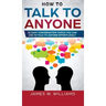 How To Talk To Anyone: 51 Easy Conversation Topics You Can Use to Talk to Anyone Effortlessly