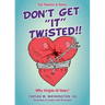 Don't Get "It" Twisted!!