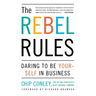 The Rebel Rules: Daring to Be Yourself in Business