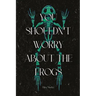 You Shouldn't Worry About the Frogs