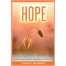 Hope: Discover the Life-Changing Power of Hope: A Comprehensive Guide to Overcoming Adversity, Cultivating Resilience, and A