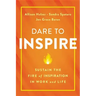 Dare to Inspire: Sustain the Fire of Inspiration in Work and Life