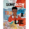 Somebody Told You a Lie: A Poetic Story for Young Men