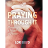 Praying Through It: Pursuing a Heart of Prayer