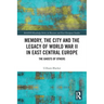 Memory, the City and the Legacy of World War II in East Central Europe: The Ghosts of Others