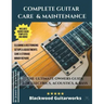 Complete Guitar Care & Maintenance: The Ultimate Owners Guide