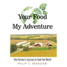 Your Food - My Adventure: One Farmer's Journey to Feed the World