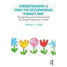 Understanding a Child the Occupational Therapy Way: Recognizing and Communicating the Unique Potential of a Child