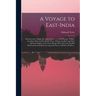A Voyage to East-India; Wherein Some Things Are Taken Notice of, in Our Passage Thither, but Many More in Our Abode There, Within That Rich and Most S