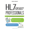 HL7 For Busy Professionals: Your No Sweat Guide to Understanding HL7
