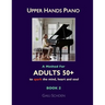 Upper Hands Piano: A Method for Adults 50+ to SPARK the Mind, Heart and Soul: Book 2