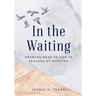 In the Waiting: Drawing Near to God in Seasons of Wanting