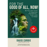 For the Good of All, Now!: Be Your Own Circle of Happiness and Serenity... From Local to Global