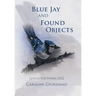 Blue Jay and Found Objects: Collected Poems 2022