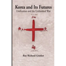 Korea and Its Futures: Unification and the Unfinished War