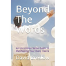 Beyond The Words: An Uncommon Sense Guide to Manifesting Your Every Desire