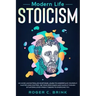 Modern Life Stoicism: No More Uncontrolled Emotions: Learn to Understand Yourself, Master Mind Control, Be Your Own Coach and Handle Though