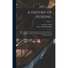 A History of Nursing: The Evolution of Nursing Systems From the Earliest Times to the Foundations of the First English and American Training