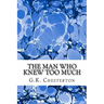 The Man Who Knew Too Much: (G.K. Chesterton Classics Collection)