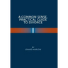 A Common Sense Practical Guide to Divorce