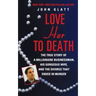 Love Her to Death: The True Story of a Millionaire Businessman, His Gorgeous Wife, and the Divorce That Ended in Murder